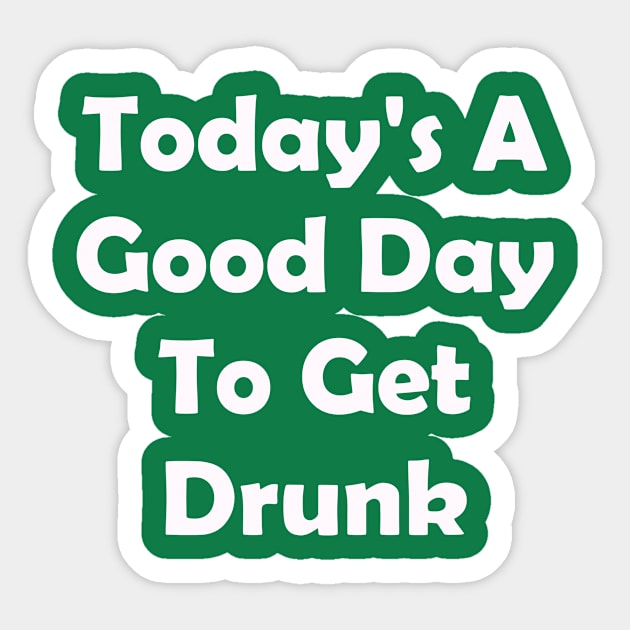 Todays A Good Day To Get Drunk. Funny St Patricks Day Sticker by CoolApparelShop